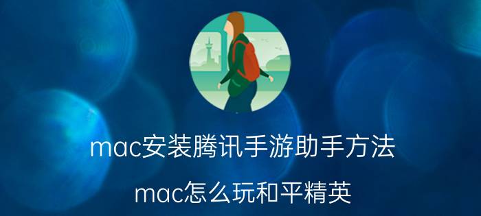 mac安装腾讯手游助手方法 mac怎么玩和平精英？